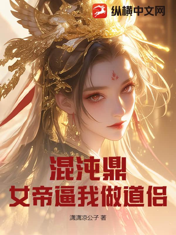 混沌鼎:女帝逼我做道侣